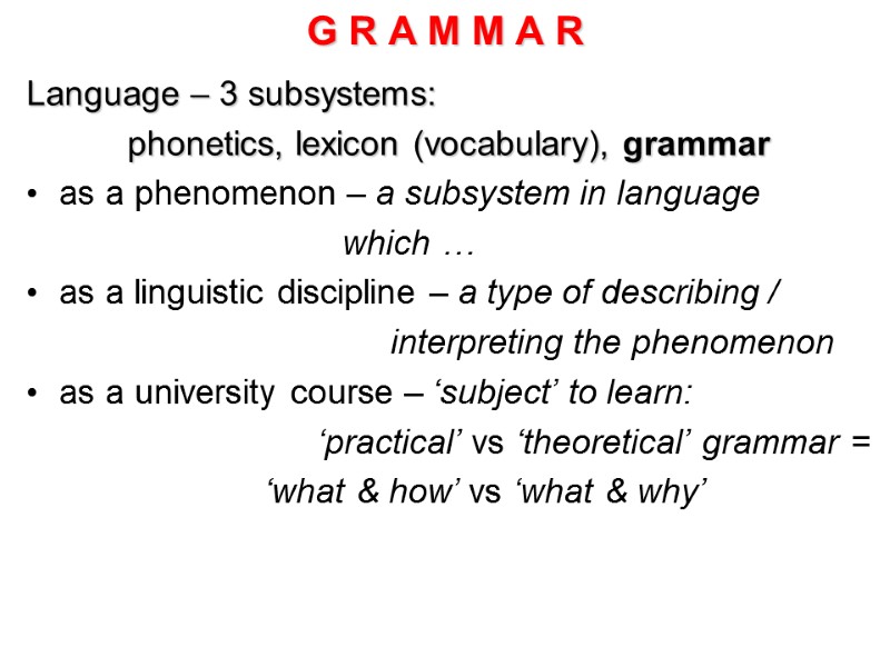 G R A M M A R Language – 3 subsystems:  phonetics, lexicon